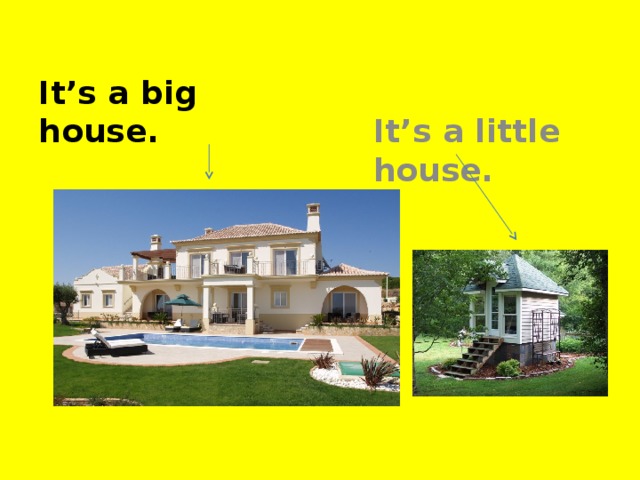 It’s a big house. It’s a little house.