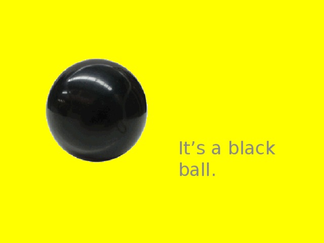 It’s a black ball.