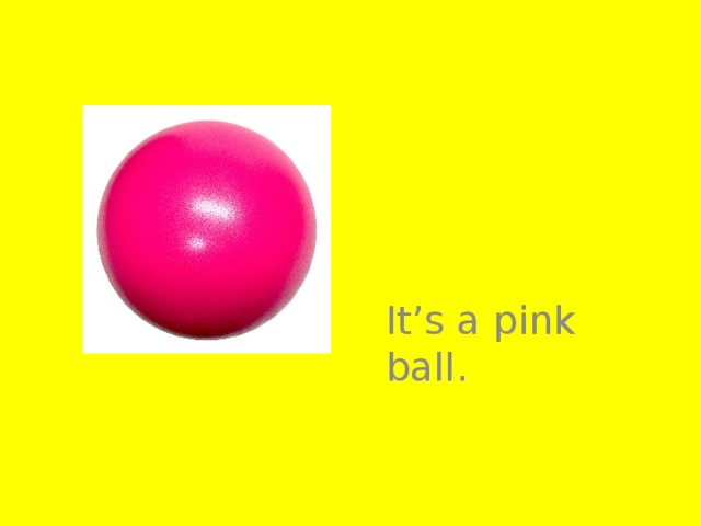 It’s a pink ball.
