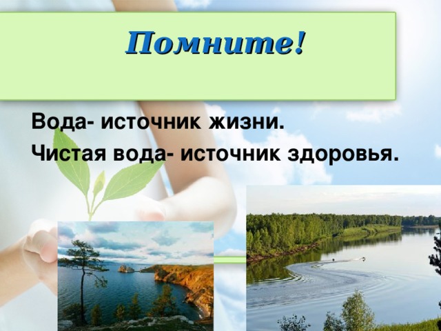 Помните! Вода- источник жизни. Чистая вода- источник здоровья.