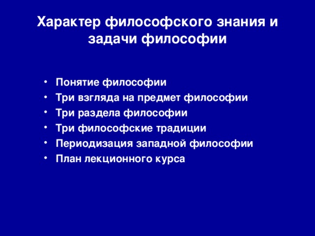 Характер философского знания и задачи философии Понятие философии Три взгляда на предмет философии Три раздела философии Три философские традиции Периодизация западной философии План лекционного курса