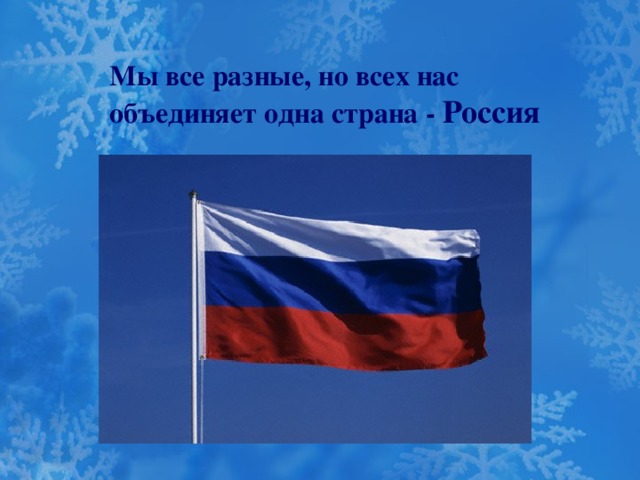 Мы все разные, но всех нас объединяет одна страна - Россия