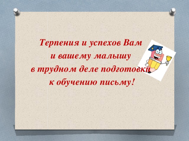 Терпения и успехов Вам и вашему малышу в трудном деле подготовки к обучению письму!