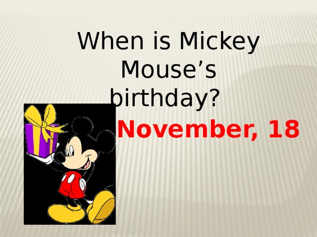 When is Mickey Mouse’s birthday? November, 18