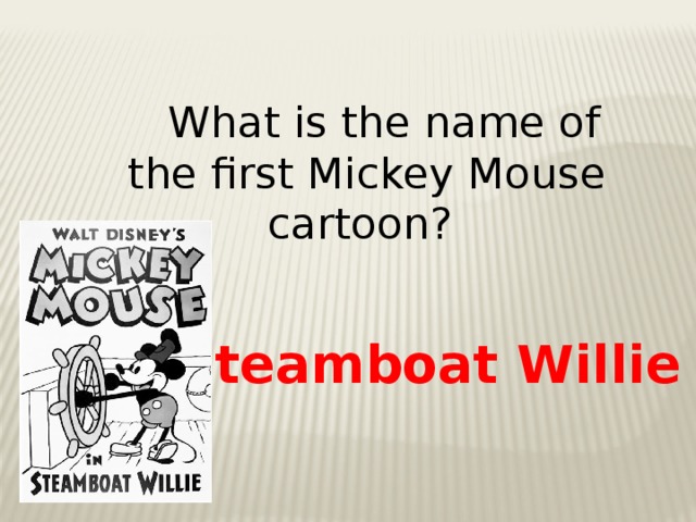 What is the name of the first Mickey Mouse cartoon?  Steamboat Willie