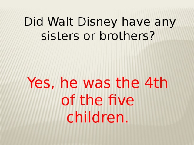 Yes, he was the 4th of the five children. Did Walt Disney have any sisters or brothers?