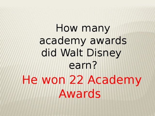 How many academy awards did Walt Disney earn? He won 22 Academy Awards