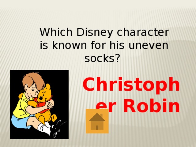 Which Disney character is known for his uneven socks?  Christopher Robin