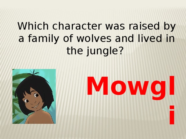 Mowgli Which character was raised by a family of wolves and lived in the jungle?