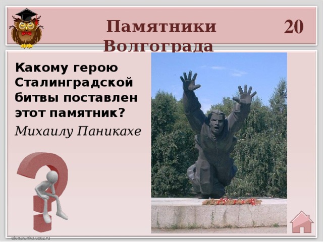 20 Памятники Волгограда Какому герою Сталинградской битвы поставлен этот памятник? Михаилу Паникахе