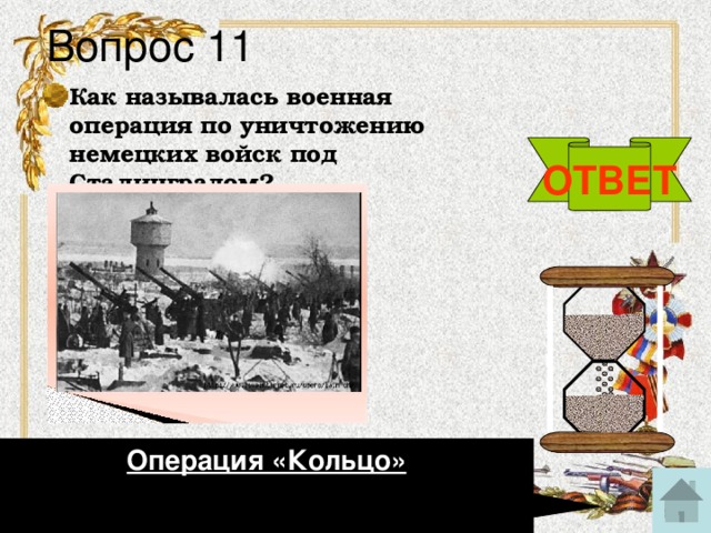 Вопрос 11 Как называлась военная операция по уничтожению немецких войск под Сталинградом? ОТВЕТ Операция «Кольцо»