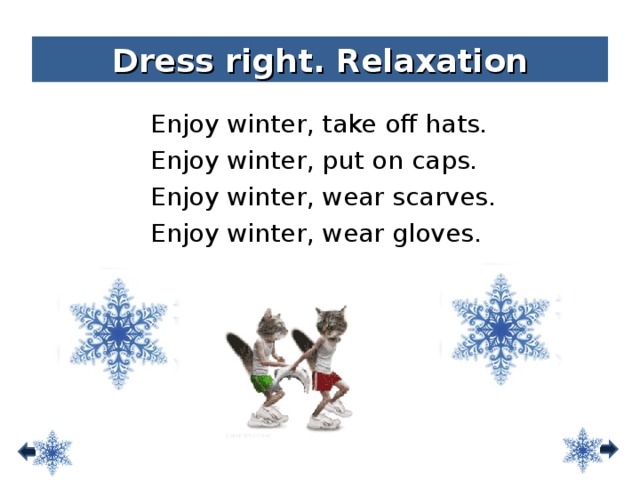 Dress right. Relaxation Enjoy winter, take off hats. Enjoy winter, put on caps. Enjoy winter, wear scarves. Enjoy winter, wear gloves.