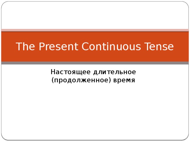 The Present Continuous Tense Настоящее длительное (продолженное) время