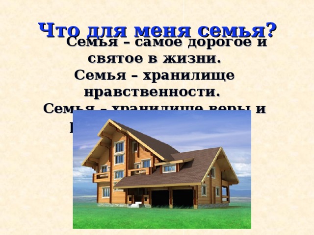 Что для меня семья?  Семья – самое дорогое и святое в жизни.  Семья – хранилище нравственности.  Семья – хранилище веры и религии.