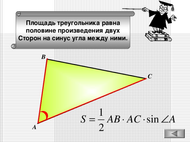 Площадь треугольника равна половине произведения двух Сторон на синус угла между ними. В С А