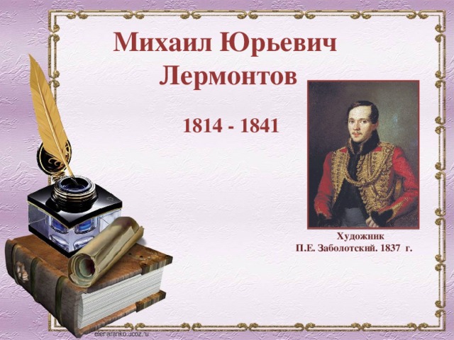 Михаил Юрьевич Лермонтов 1814 - 1841 Художник П.Е. Заболотский. 1837 г.