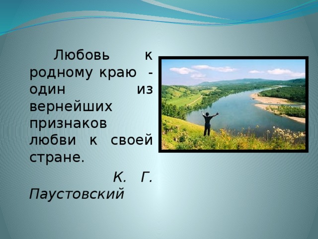 Любовь к родному краю - один из вернейших признаков любви к своей стране.  К. Г. Паустовский