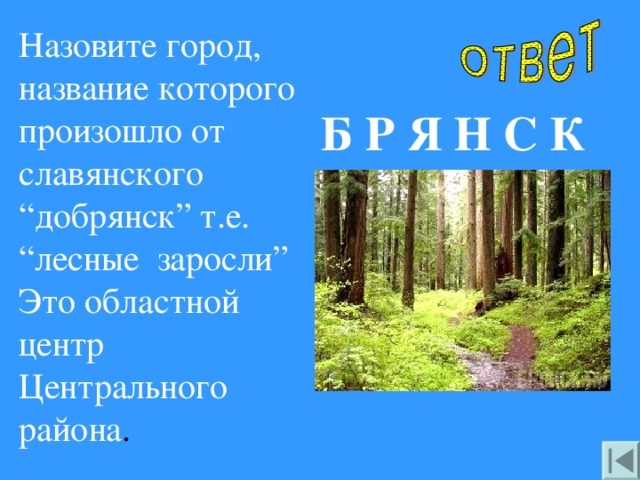 Назовите город, название которого произошло от славянского “добрянск” т.е. “лесные заросли” Это областной центр Центрального района . Б Р Я Н С К