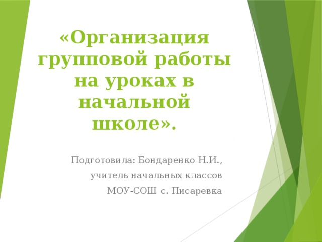 «Организация групповой работы на уроках в начальной школе». Подготовила: Бондаренко Н.И., учитель начальных классов  МОУ-СОШ с. Писаревка