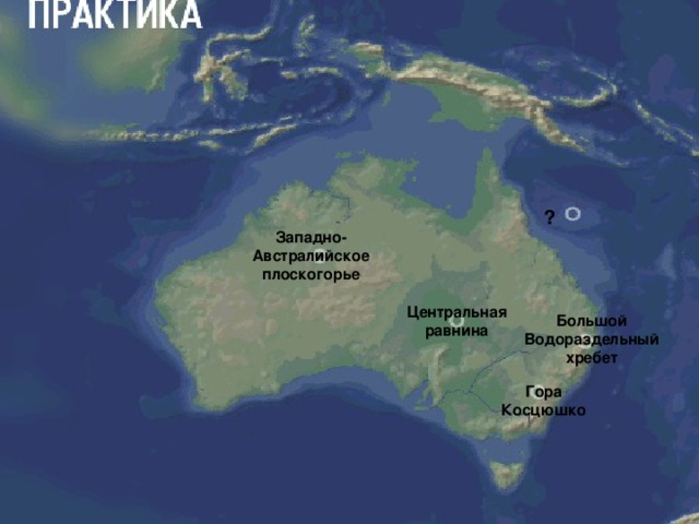 ? Западно-Австралийское плоскогорье Центральная равнина Большой Водораздельный хребет Гора Косцюшко