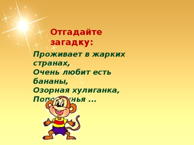 Отгадайте загадку: Проживает в жарких странах,  Очень любит есть бананы,  Озорная хулиганка,  Попрыгунья ...