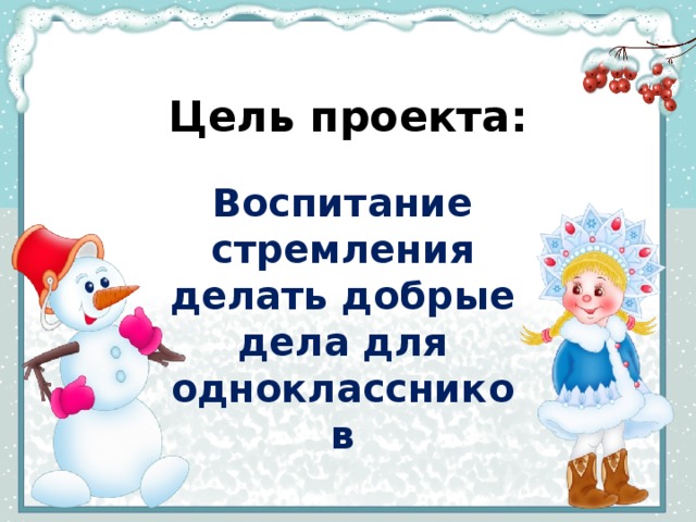 Цель проекта: Воспитание стремления делать добрые дела для одноклассников