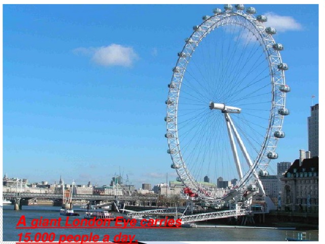 A giant London Eye carries 15.000 people a day.