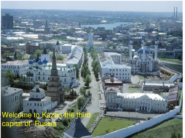 Welcome to Kazan-the third capital of Russia .