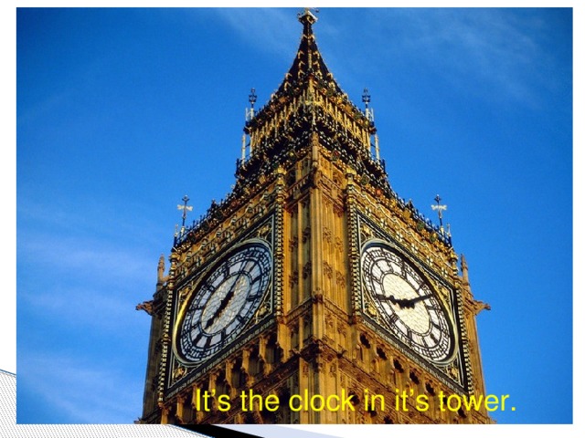 It’s the clock in it’s tower.