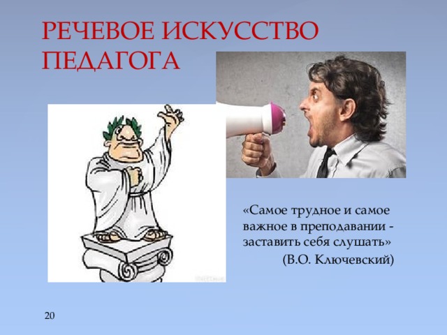 РЕЧЕВОЕ ИСКУССТВО ПЕДАГОГА «Самое трудное и самое важное в преподавании - заставить себя слушать»  (В.О. Ключевский)