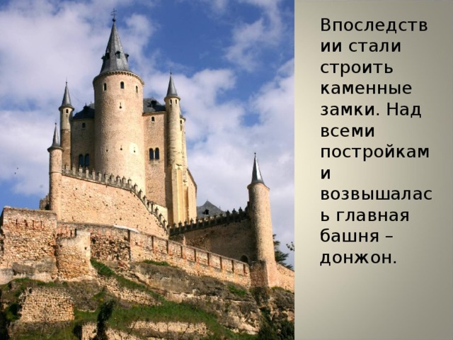 Впоследствии стали строить каменные замки. Над всеми постройками возвышалась главная башня – донжон.