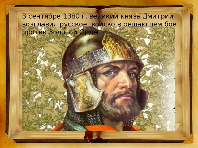 В сентябре 1380 г. великий князь Дмитрий возглавил русское войско в решающем бое против Золотой Орды.