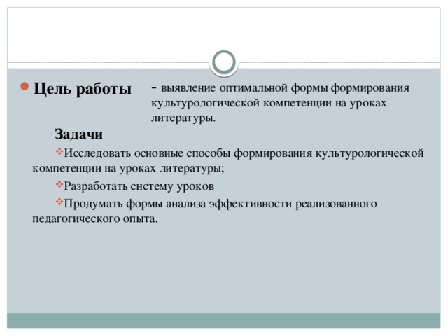 Цель работы Задачи Исследовать основные способы формирования культурологической компетенции на уроках литературы; Разработать систему уроков Продумать формы анализа эффективности реализованного педагогического опыта.