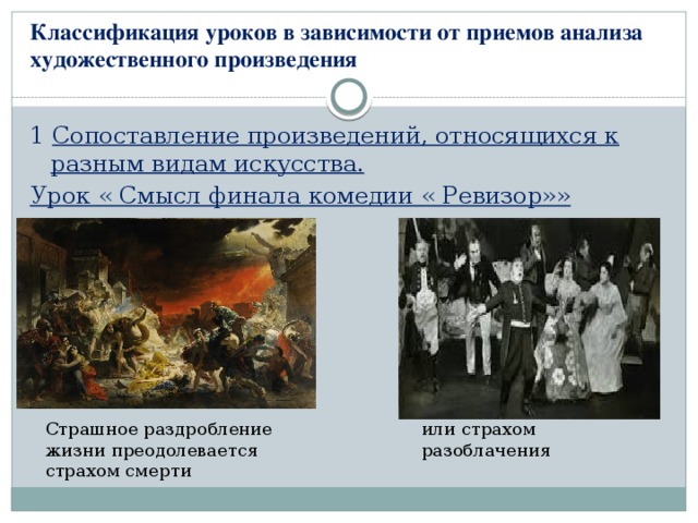 Классификация уроков в зависимости от приемов анализа  художественного произведения 1 Сопоставление произведений, относящихся к разным видам искусства. Урок « Смысл финала комедии « Ревизор»» Страшное раздробление жизни преодолевается страхом смерти или страхом разоблачения