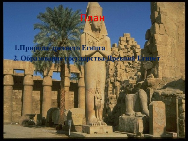 План  1.Природа древнего Египта  2. Образование государства Древний Египет