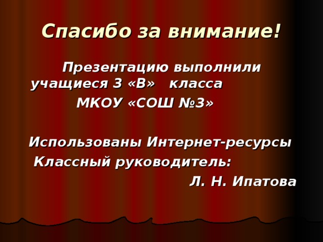 Спасибо за внимание!  Презентацию выполнили учащиеся 3 «В» класса  МКОУ «СОШ №3»   Использованы Интернет-ресурсы  Классный руководитель:  Л. Н. Ипатова