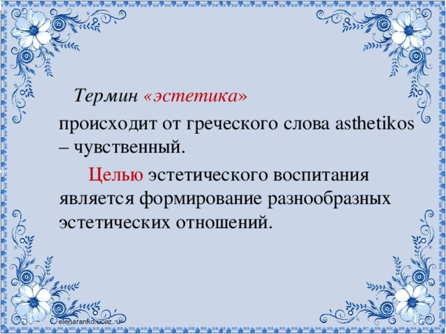 Термин «эстетика » происходит от греческого слова asthetikos – чувственный.  Целью эстетического воспитания является формирование разнообразных эстетических отношений.