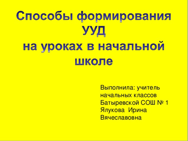 Выполнила: учитель начальных классов Батыревской СОШ № 1 Ялукова Ирина Вячеславовна