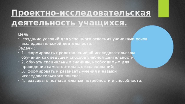 Проектно-исследовательская деятельность учащихся.  Цель :  создание условий для успешного освоения учениками основ исследовательской деятельности. Задачи :