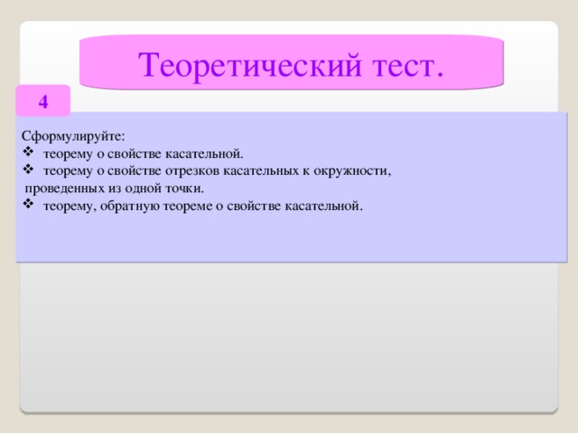 Теоретический тест. 4 Сформулируйте: теорему о свойстве касательной. теорему о свойстве отрезков касательных к окружности,  проведенных из одной точки.