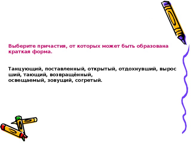 Выберите причастия, от которых может быть образована краткая форма.    Танцующий, поставленный, открытый, отдохнувший, выросший, тающий, возвращённый, освещаемый, зовущий, согретый. 