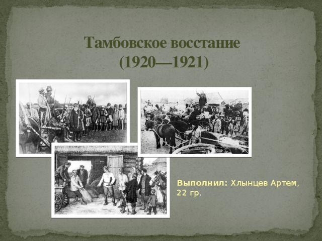 Тамбовское восстание  (1920—1921) Выполнил: Хлынцев Артем, 22 гр .