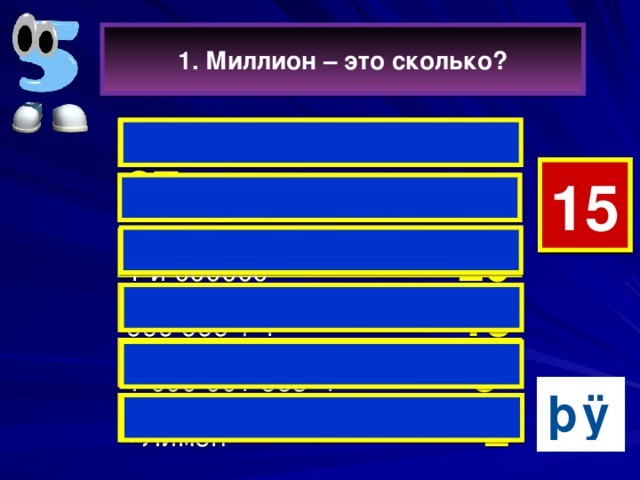 1. Миллион – это сколько? Много  37  5 15 14 13 12 11 10 9 8 7 6 4 3 2 1 0 М иллион  25   1 и 000000 20  999 999 + 1 13 1 000 001 без 1 5  «Лимон»  2