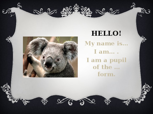 Нello! My name is… I am… . I am a pupil of the … form.