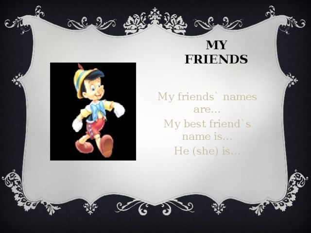 MY FRIENDS My friends` names are… My best friend`s name is… He (she) is…