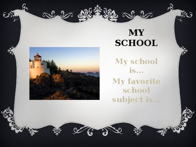 My school My school is… My favorite school subject is…