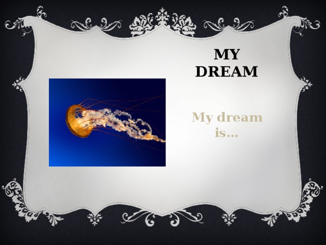 My dream My dream is…