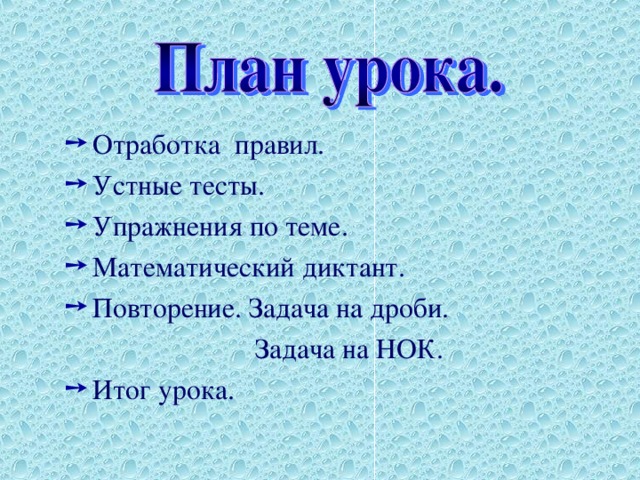 Отработка правил.  Устные тесты.  Упражнения по теме.  Математический диктант.  Повторение. Задача на дроби.  Задача на НОК.  Итог урока.