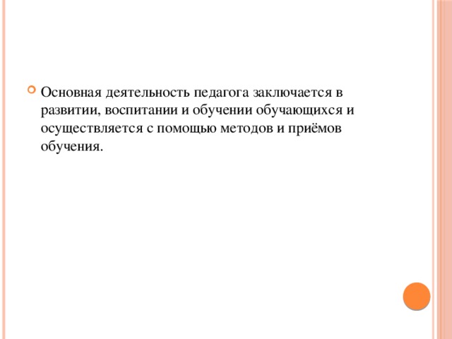 Основная деятельность педагога заключается в развитии, воспитании и обучении обучающихся и осуществляется с помощью методов и приёмов обучения.