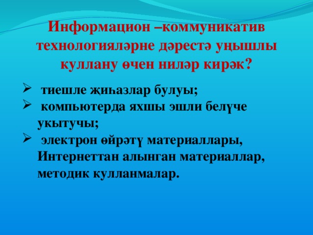 Информацион –коммуникатив технологияләрне дәрестә уңышлы куллану өчен ниләр кирәк?